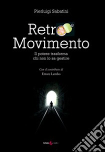 Retro movimento. Il potere trasforma chi non lo sa gestire libro di Sabatini Pierluigi; Lembo Ettore