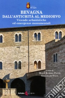 Bevagna dall'antichità al Medioevo. Vicende urbanistiche ed emergenze monumentali libro di Picuti M. R. (cur.); Villa G. (cur.)