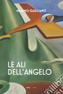 Le ali dell'angelo libro di Gagliano Massimo