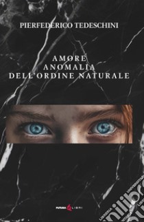 Amore anomalia dell'ordine naturale libro di Tedeschini Pierfederico