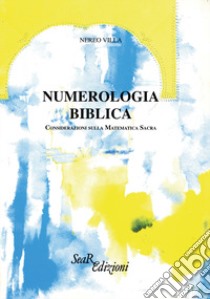 Numerologia biblica. Considerazioni sulla matematica sacra libro di Villa Nereo