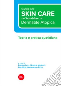 Guida allo skin care nel bambino con dermatite atopica. Teoria e pratica quotidiana libro di Galli E. (cur.); Maiello N. (cur.); Neri I. (cur.)