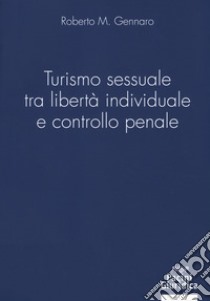 Turismo sessuale tra libertà individuale e controllo penale libro di Gennaro Roberto M.