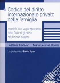 Codice del diritto internazionale privato della famiglia annotato con la giurisprudenza della Corte di giustizia dell'Unione Europea libro di Honorati Costanza; Baruffi Maria Caterina