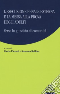 L'esecuzione penale esterna e la messa alla prova degli adulti. Verso la giustizia di comunità libro di Pieroni G. (cur.); Rollino S. (cur.)
