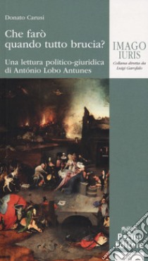 Che farò quando tutto brucia? Una lettura politico-giuridica di Antonio Lobo Antunes libro di Carusi Donato
