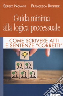 Guida minima alla logica processuale. Come scrivere atti e sentenze «corretti» libro di Novani Sergio; Ruggieri Francesca