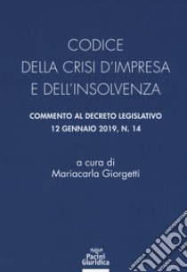 Codice della crisi d'impresa e dell'insolvenza. Commento al decreto legislativo 12 gennaio 2019, n. 14 libro di Giorgetti M. C. (cur.); Bonafine A. (cur.)