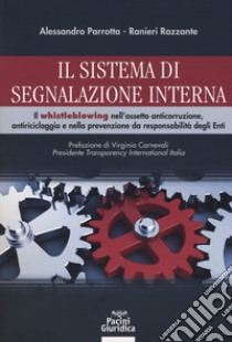 Il sistema di segnalazione interna. Il whistleblowing nell'assetto anticorruzione, antiriciclaggio e nella prevenzione da responsabilità degli Enti libro di Parrotta Alessandro; Razzante Ranieri