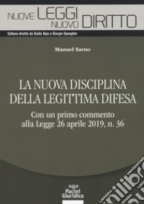 La nuova disciplina della legittima difesa. Con un primo commento alla Legge 26 aprile 2019, n. 36 libro di Sarno Manuel