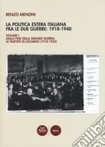 La politica estera italiana fra le due guerre: 1918-1940. Vol. 1: Dalla fine della Grande guerra ai trattati di Locarno (1918-1925) libro di Menoni Renzo