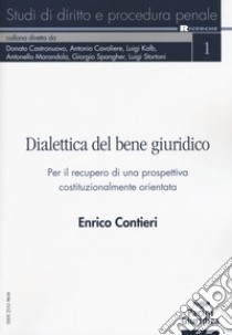 Dialettica del bene giuridico. Per una prospettiva costituzionalmente orientata di rilancio libro di Contieri Enrico