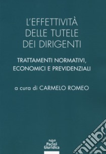 L'effettività delle tutele dei dirigenti. Trattamenti normativi, economici e previdenziali libro di Romeo C. (cur.)