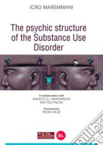 The psychic structure of the substance use disorder libro di Maremmani Icro; Maremmani Angelo G.I.; Pacini Matteo