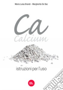 Ca, Calcium. Istruzioni per l'uso libro di Brandi Maria Luisa; De Bac Margherita