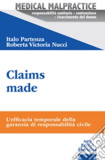 Claims made. L'efficacia temporale della garanzia di responsabilità civile libro di Partenza Italo; Nucci Roberta Victoria