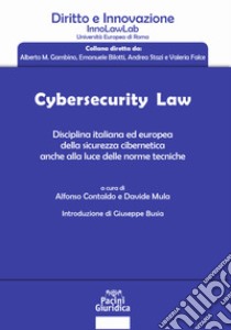 Cybersecurity law. Disciplina italiana ed europea della sicurezza cibernetica anche alla luce delle norme tecniche libro di Contaldo A. (cur.); Mula D. (cur.)
