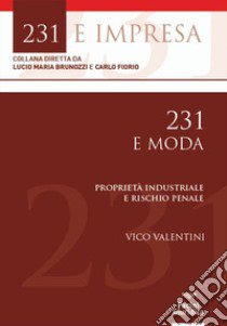 231 e moda. Proprietà industriale e rischio penale libro di Valentini Vico