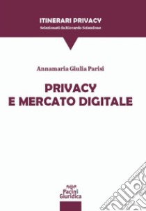 Privacy e mercato digitale libro di Parisi Annamaria Giulia