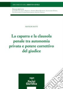 La caparra e la clausola penale tra autonomia privata e potere correttivo del giudice libro di Ratti Matilde