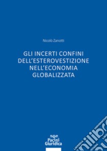 Gli incerti confini dell'esterovestizione nell'economia globalizzata libro di Zanotti Nicolò