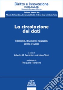 La circolazione dei dati. Titolarità, strumenti negoziali, diritti e tutele libro di Gambino A. M. (cur.); Stazi A. (cur.)