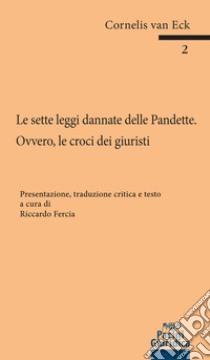 Le sette leggi dannate delle Pandette. Ovvero le croci dei giuristi libro di Eck Cornelis Van; Fercia R. (cur.)