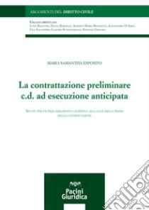 La contrattazione preliminare c.d. ad esecuzione anticipata. Spunti per un inquadramento giuridico alla luce della prassi delle contrattazioni libro di Esposito Maria Samantha