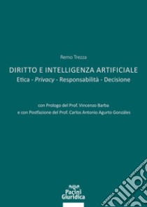 Diritto e Intelligenza artificiale. Etica. Privacy. Responsabilità. Decisione libro di Trezza Remo