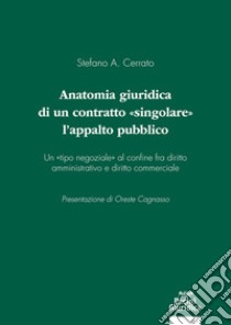 Anatomia giuridica di un contratto «singolare»: l'appalto pubblico. Un «tipo negoziale» al confine fra diritto amministrativo e diritto commerciale libro di Cerrato Stefano A.