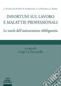 Infortuni sul lavoro e malattie professionali. Le tutele dell'assicurazione obbligatoria libro di La Peccerella L. (cur.)