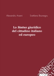 Lo status giuridico del cittadino italiano ed europeo libro di Arseni Alexandru; Bounegru Svetlana