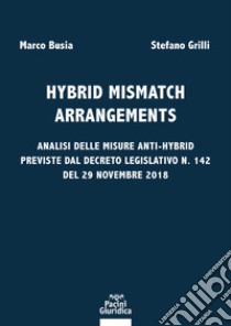 Hybrid mismatch arrangements. Analisi delle misure anti-hybrid previste dal Decreto Legislativo n. 142 del 29 novembre 2018 libro di Grilli Stefano; Busia Marco