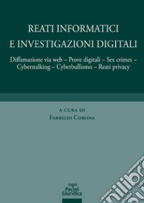 Reati informatici e investigazioni digitali. Diffamazione via web, prove digitali, sex crimes, cyberstalking, cyberbullismo, reati privacy libro di Corona F. (cur.)