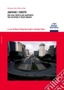 Abitare i diritti. Per una critica del rapporto tra giustizia e spazi urbani libro di Bernardini M. G. (cur.); Giolo O. (cur.)
