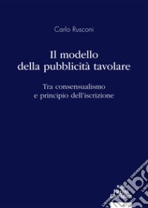 Il modello della pubblicità tavolare. Tra consensualismo e principio dell'iscrizione libro di Rusconi Carlo