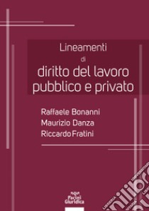 Lineamenti di diritto del lavoro pubblico e privato libro di Bonanni Raffaele; Danza Maurizio; Fratini Riccardo