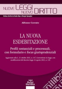 La nuova esdebitazione. Profili sostanziali e processuali, con formulario e focus giurisprudenziali libro di Cerrato Alfonso