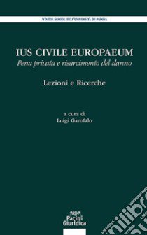 Ius civile europaeum. Pena privata e risarcimento del danno libro di Garofalo L. (cur.)