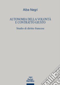 Autonomia della volontà e contratto giusto libro di Negri