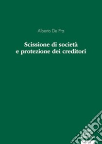 Scissione di società e protezione dei creditori libro di De Pra Alberto