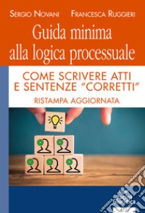 Guida minima alla logica processuale. Come scrivere atti e sentenze «corretti» libro di Novani Sergio; Ruggieri Francesca