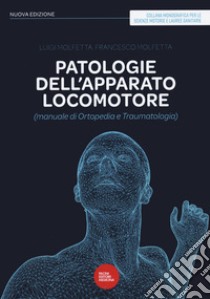 Patologie dell'apparato locomotore (manuale di ortopedia e traumatologia). Nuova ediz. libro di Molfetta Luigi; Molfetta Francesco