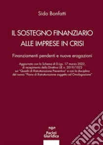 Il sostegno finanziario alle imprese in crisi. Finanziamenti pendenti e nuove erogazioni libro di Bonfatti Sido