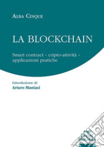 La blockchain. Smart contract Cripto-attività Applicazioni pratiche libro di Cinque Alba