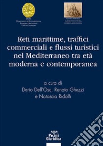 Reti marittime traffici commerciali e flussi turistici nel mediterraneo tra età moderna e contemporanea libro di Dell'Osa Dario; Ghezzi Renato; Ridolfi Natascia