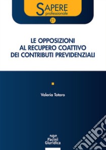 Opposizioni al recupero coattivo dei contributi previdenziali libro di Totaro