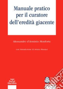 Manuale pratico per il curatore dell'eredità giacente libro di D'Arminio Monforte Alessandro