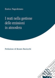 I reati nella gestione delle emissioni in atmosfera libro di Napoletano Enrico