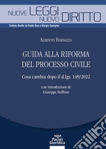 Guida alla riforma del processo civile. Cosa cambia dopo il d.lgs. 149/2022 libro di Barbazza Alberto